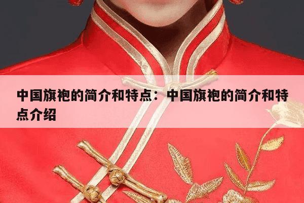 中国旗袍的简介和特点：中国旗袍的简介和特点介绍