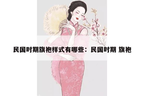 民国时期旗袍样式有哪些：民国时期 旗袍