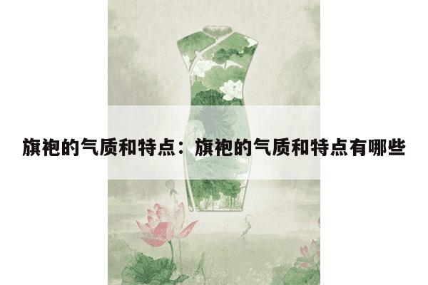 旗袍的气质和特点：旗袍的气质和特点有哪些