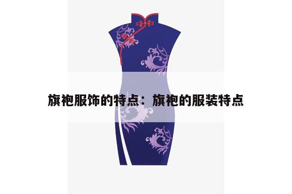 旗袍服饰的特点：旗袍的服装特点