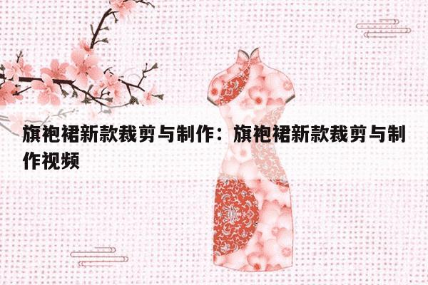 旗袍裙新款裁剪与制作：旗袍裙新款裁剪与制作视频