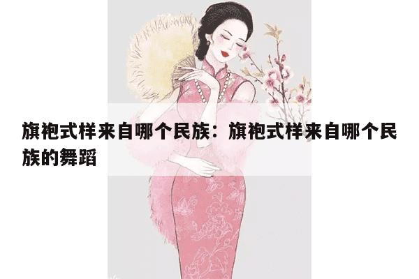 旗袍式样来自哪个民族：旗袍式样来自哪个民族的舞蹈