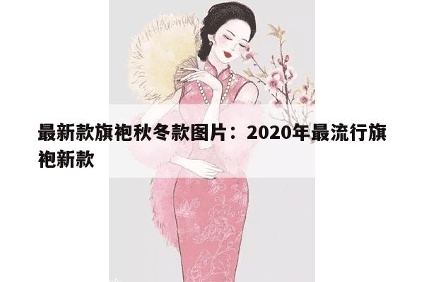 最新款旗袍秋冬款图片：2020年最流行旗袍新款