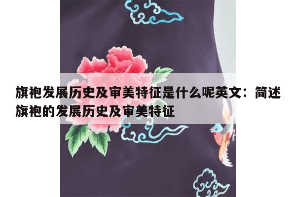 旗袍发展历史及审美特征是什么呢英文：简述旗袍的发展历史及审美特征