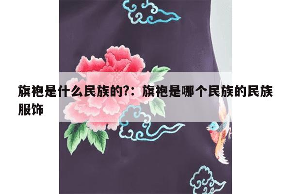 旗袍是什么民族的?：旗袍是哪个民族的民族服饰