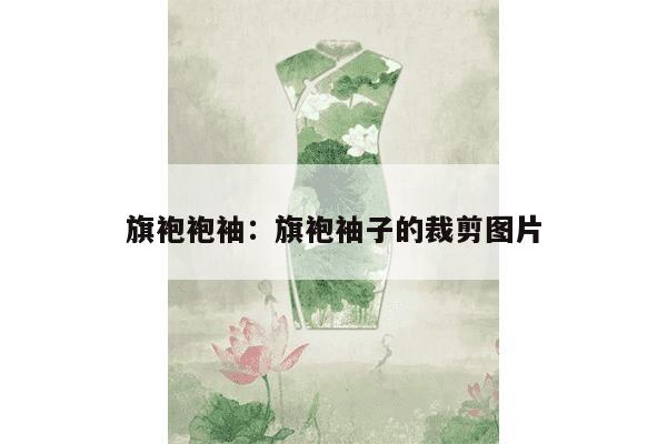 旗袍袍袖：旗袍袖子的裁剪图片