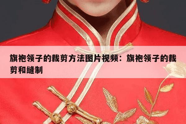 旗袍领子的裁剪方法图片视频：旗袍领子的裁剪和缝制