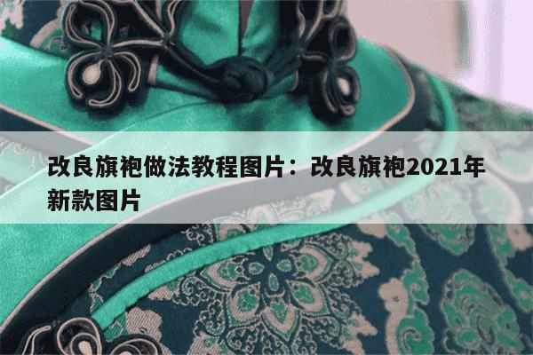 改良旗袍做法教程图片：改良旗袍2021年新款图片