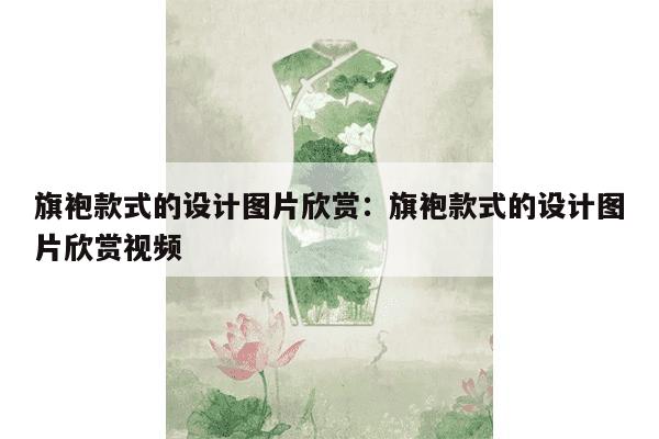 旗袍款式的设计图片欣赏：旗袍款式的设计图片欣赏视频