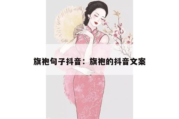 旗袍句子抖音：旗袍的抖音文案