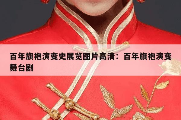 百年旗袍演变史展览图片高清：百年旗袍演变舞台剧