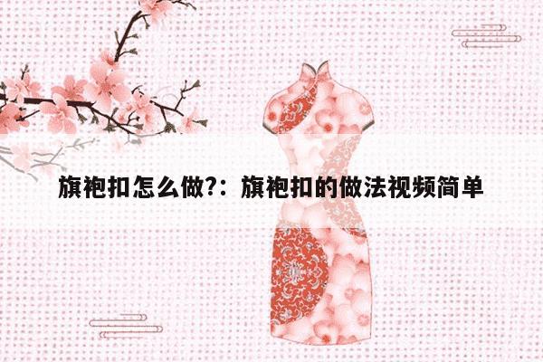 旗袍扣怎么做?：旗袍扣的做法视频简单