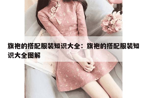 旗袍的搭配服装知识大全：旗袍的搭配服装知识大全图解