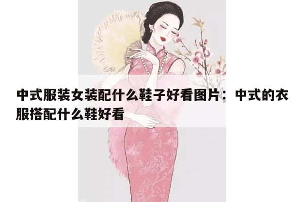 中式服装女装配什么鞋子好看图片：中式的衣服搭配什么鞋好看