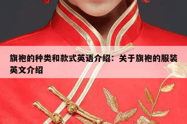 旗袍的种类和款式英语介绍：关于旗袍的服装英文介绍