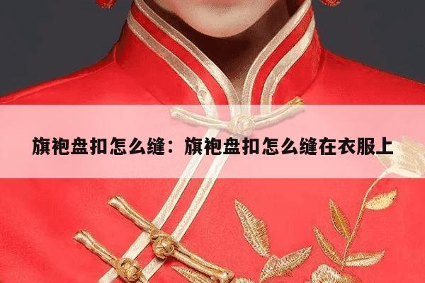 旗袍盘扣怎么缝：旗袍盘扣怎么缝在衣服上