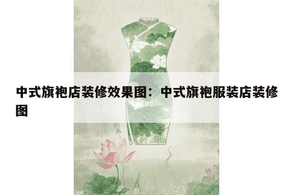 中式旗袍店装修效果图：中式旗袍服装店装修图