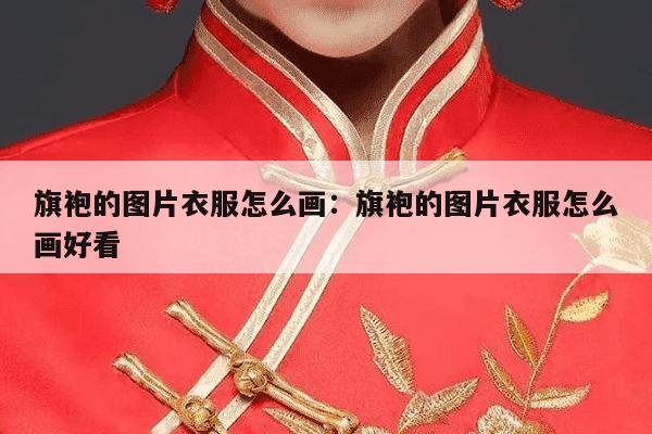 旗袍的图片衣服怎么画：旗袍的图片衣服怎么画好看