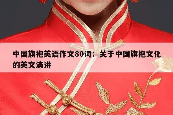 中国旗袍英语作文80词：关于中国旗袍文化的英文演讲